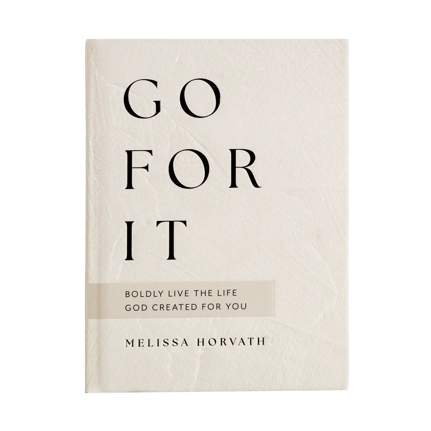 Go For It: 90 Devotions To Boldly Live the Life God Created